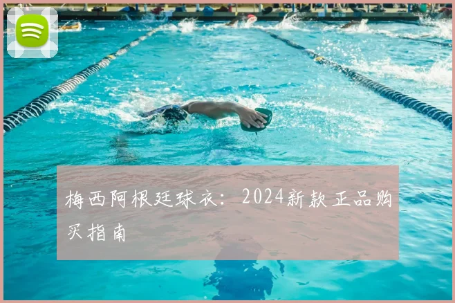 梅西阿根廷球衣:2024新款正品购买指南