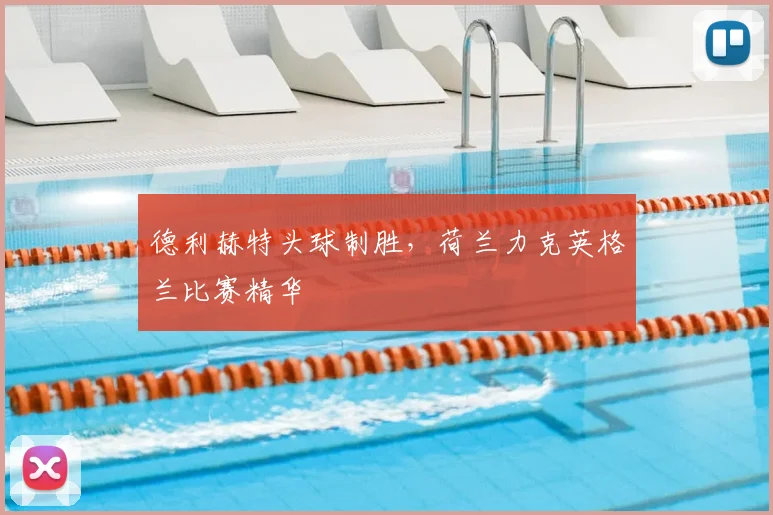 德利赫特头球制胜,荷兰力克英格兰比赛精华