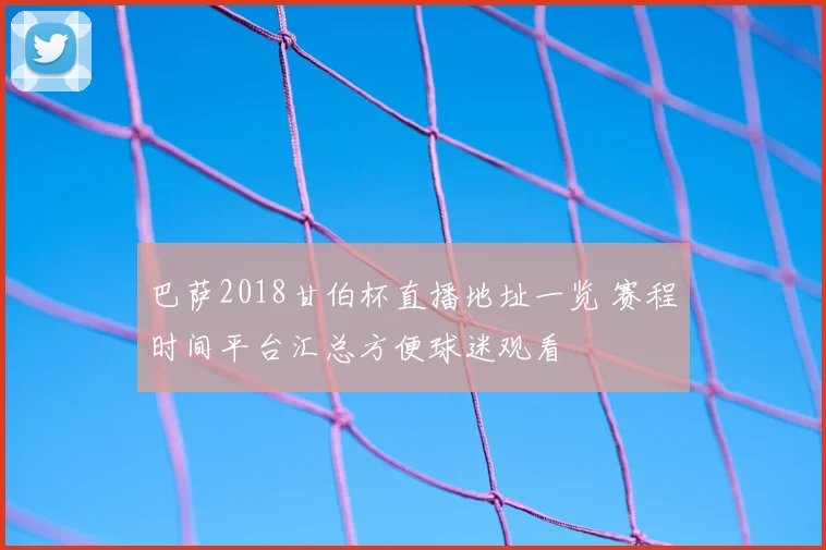 巴萨2018甘伯杯直播地址一览 赛程时间平台汇总方便球迷观看