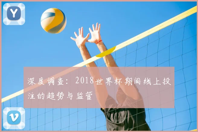 深度调查:2018世界杯期间线上投注的趋势与监管