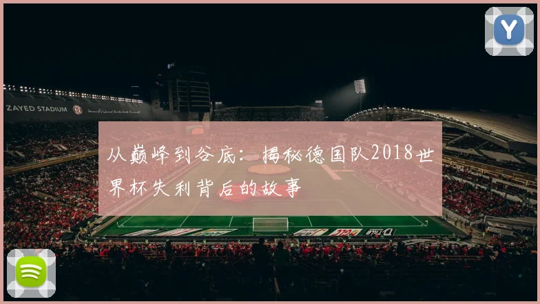 从巅峰到谷底：揭秘德国队2018世界杯失利背后的故事
