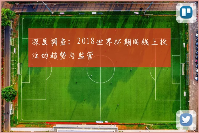 深度调查:2018世界杯期间线上投注的趋势与监管